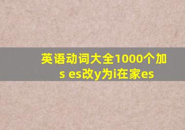 英语动词大全1000个加s es改y为i在家es